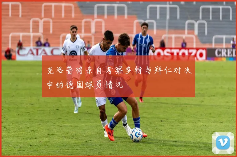 克洛普将亲自考察多特与拜仁对决中的德国球员情况