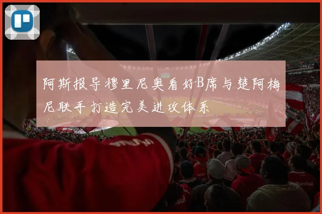 阿斯报导穆里尼奥看好B席与楚阿梅尼联手打造完美进攻体系